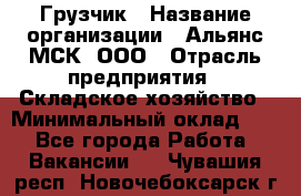 Грузчик › Название организации ­ Альянс-МСК, ООО › Отрасль предприятия ­ Складское хозяйство › Минимальный оклад ­ 1 - Все города Работа » Вакансии   . Чувашия респ.,Новочебоксарск г.